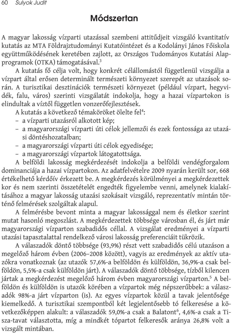 3 A kutatás fő célja volt, hogy konkrét célállomástól függetlenül vizsgálja a vízpart által erősen determinált természeti környezet szerepét az utazások során.