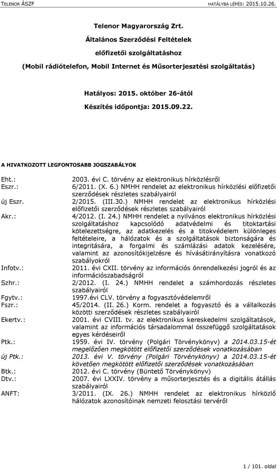 évi C. törvény az elektronikus hírközlésről 6/2011. (X. 6.) NMHH rendelet az elektronikus hírközlési előfizetői szerződések részletes szabályairól 2/2015. (III.30.