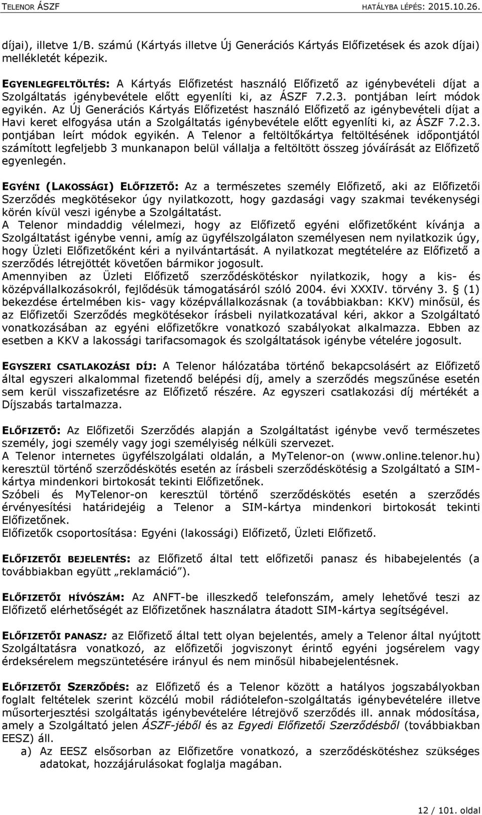 Az Új Generációs Kártyás Előfizetést használó Előfizető az igénybevételi díjat a Havi keret elfogyása után a Szolgáltatás igénybevétele előtt egyenlíti ki, az ÁSZF 7.2.3.