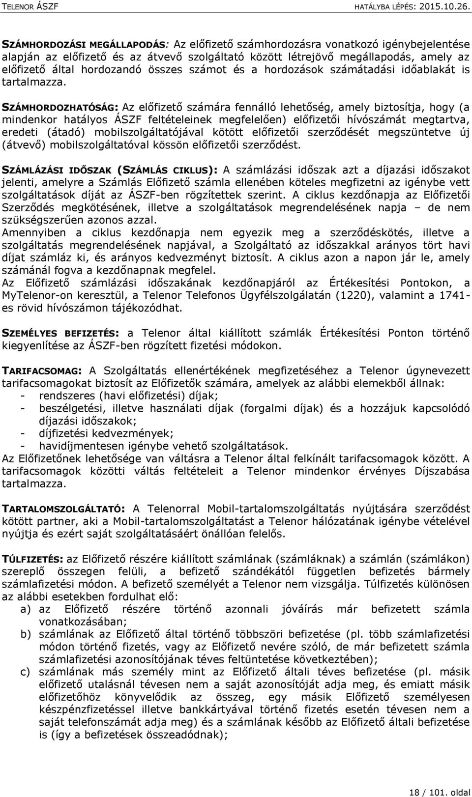 SZÁMHORDOZHATÓSÁG: Az előfizető számára fennálló lehetőség, amely biztosítja, hogy (a mindenkor hatályos ÁSZF feltételeinek megfelelően) előfizetői hívószámát megtartva, eredeti (átadó)