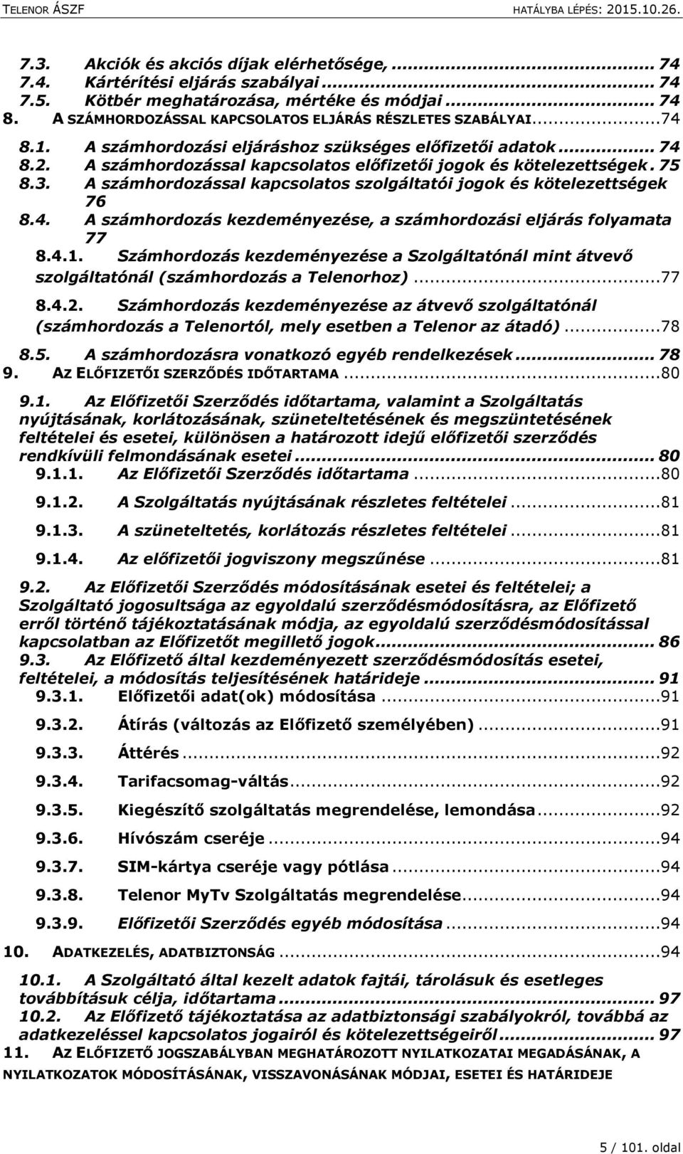 75 8.3. A számhordozással kapcsolatos szolgáltatói jogok és kötelezettségek 76 8.4. A számhordozás kezdeményezése, a számhordozási eljárás folyamata 77 8.4.1.