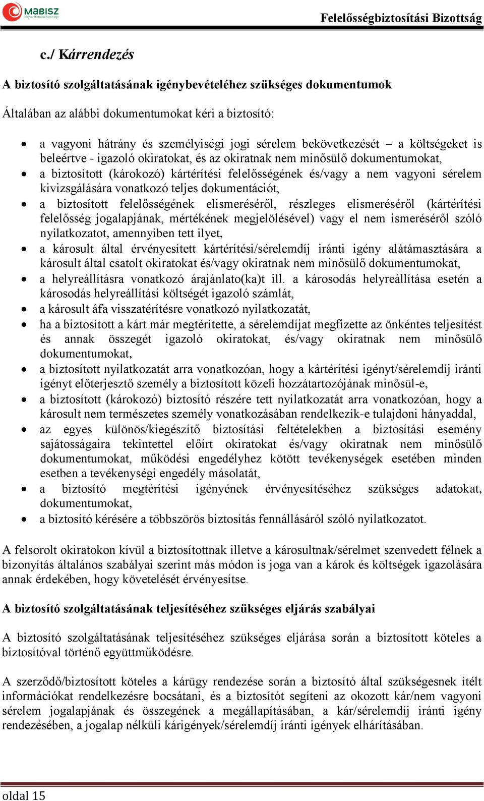 vonatkozó teljes dokumentációt, a biztosított felelősségének elismeréséről, részleges elismeréséről (kártérítési felelősség jogalapjának, mértékének megjelölésével) vagy el nem ismeréséről szóló