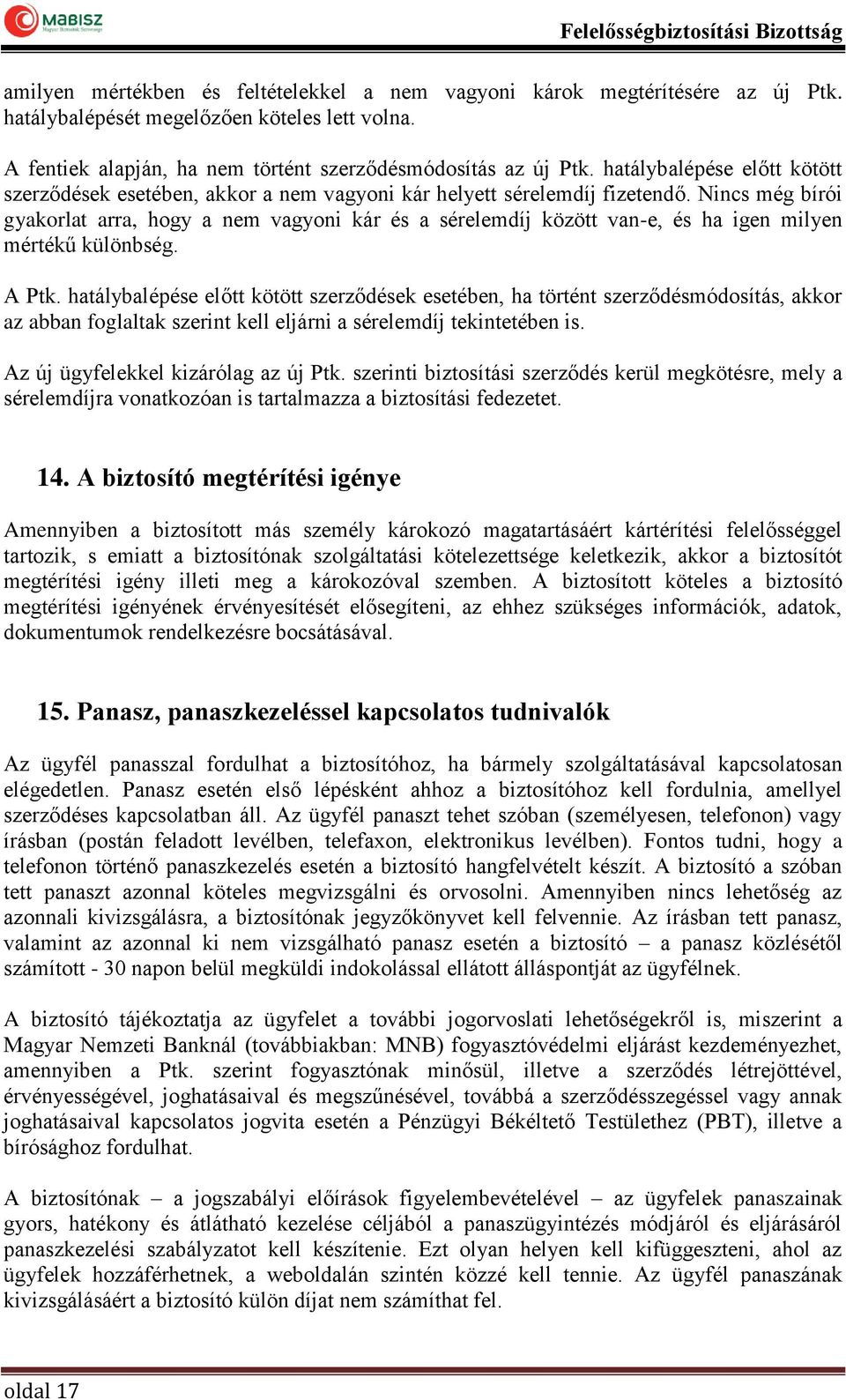 Nincs még bírói gyakorlat arra, hogy a nem vagyoni kár és a sérelemdíj között van-e, és ha igen milyen mértékű különbség. A Ptk.