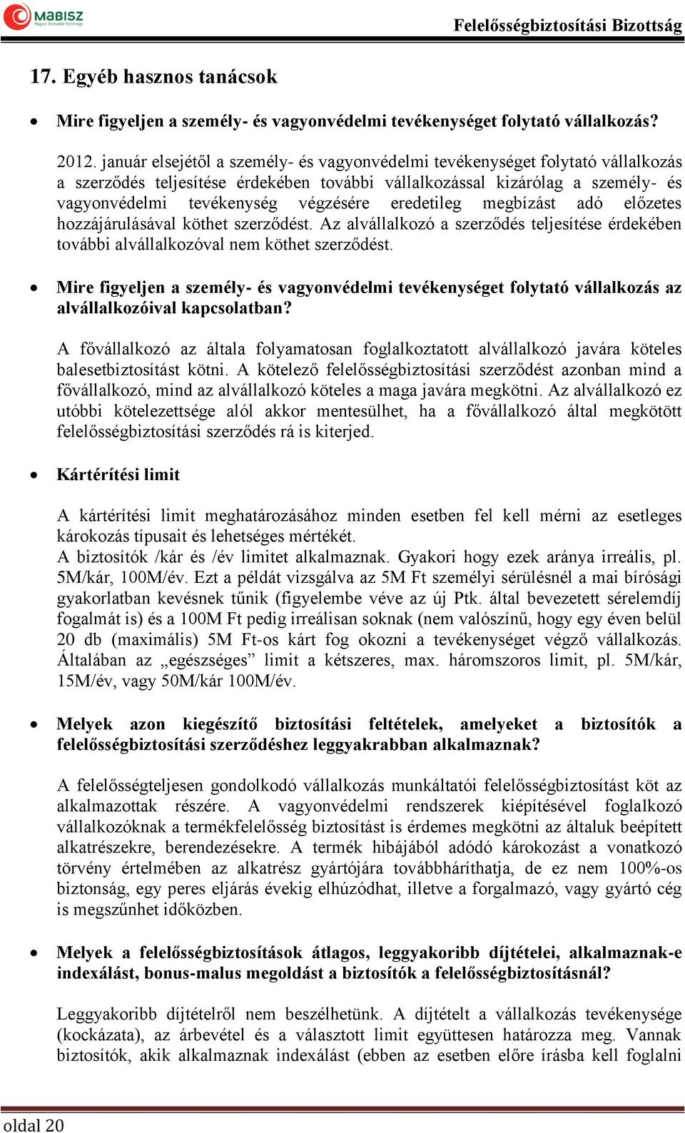 eredetileg megbízást adó előzetes hozzájárulásával köthet szerződést. Az alvállalkozó a szerződés teljesítése érdekében további alvállalkozóval nem köthet szerződést.