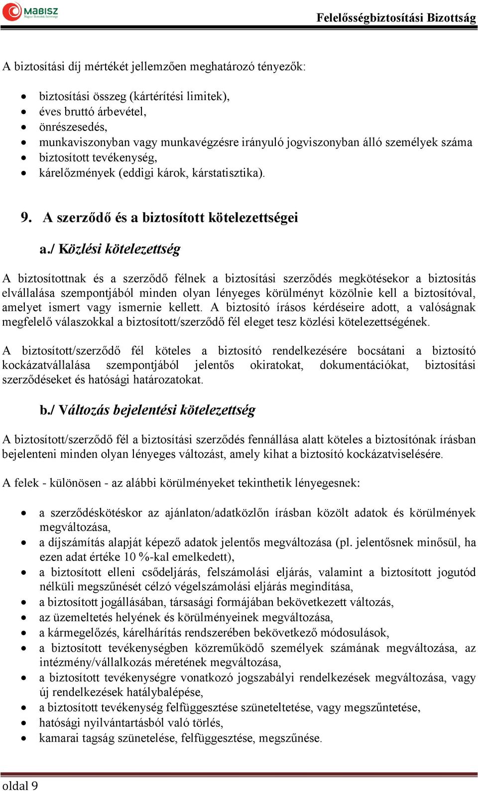 / Közlési kötelezettség A biztosítottnak és a szerződő félnek a biztosítási szerződés megkötésekor a biztosítás elvállalása szempontjából minden olyan lényeges körülményt közölnie kell a