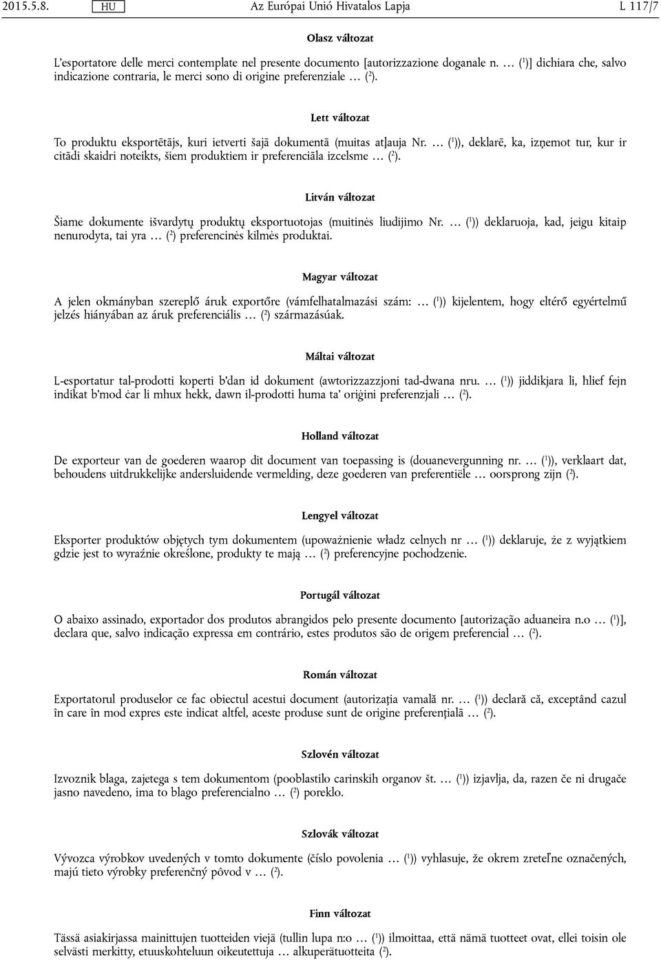 ( 1 )), deklarē, ka, izņemot tur, kur ir citādi skaidri noteikts, šiem produktiem ir preferenciāla izcelsme ( 2 ).