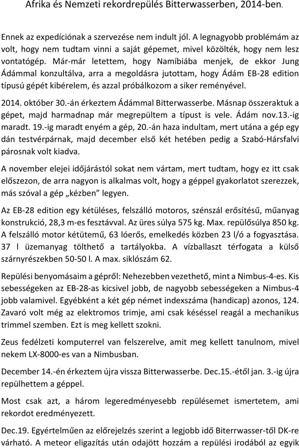 Már-már letettem, hogy Namíbiába menjek, de ekkor Jung Ádámmal konzultálva, arra a megoldásra jutottam, hogy Ádám EB-28 edition típusú gépét kibérelem, és azzal próbálkozom a siker reményével. 2014.