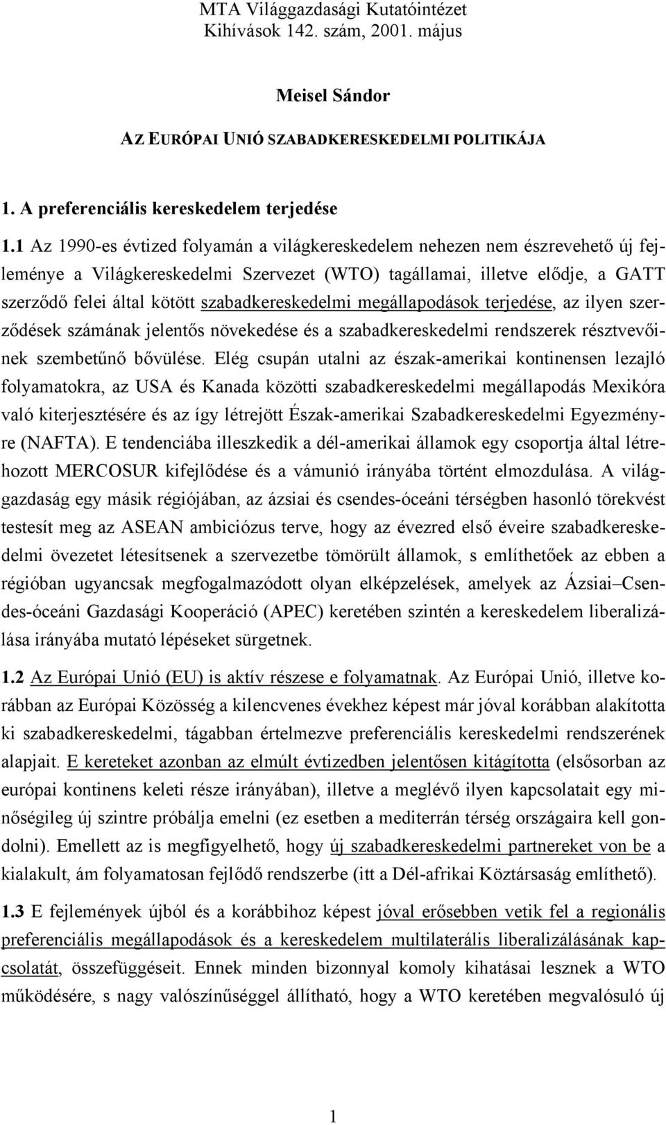 szabadkereskedelmi megállapodások terjedése, az ilyen szerződések számának jelentős növekedése és a szabadkereskedelmi rendszerek résztvevőinek szembetűnő bővülése.