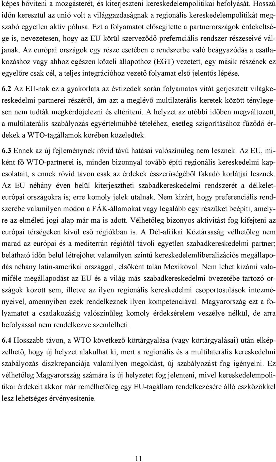 Ezt a folyamatot elősegítette a partnerországok érdekeltsége is, nevezetesen, hogy az EU körül szerveződő prefernciális rendszer részeseivé váljanak.