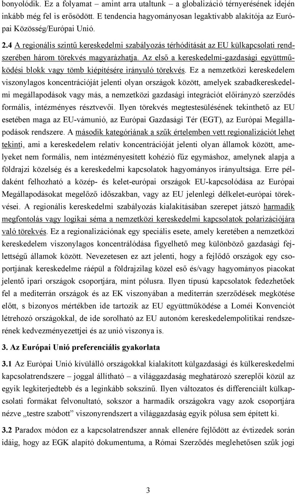 Az első a kereskedelmi-gazdasági együttműködési blokk vagy tömb kiépítésére irányuló törekvés.