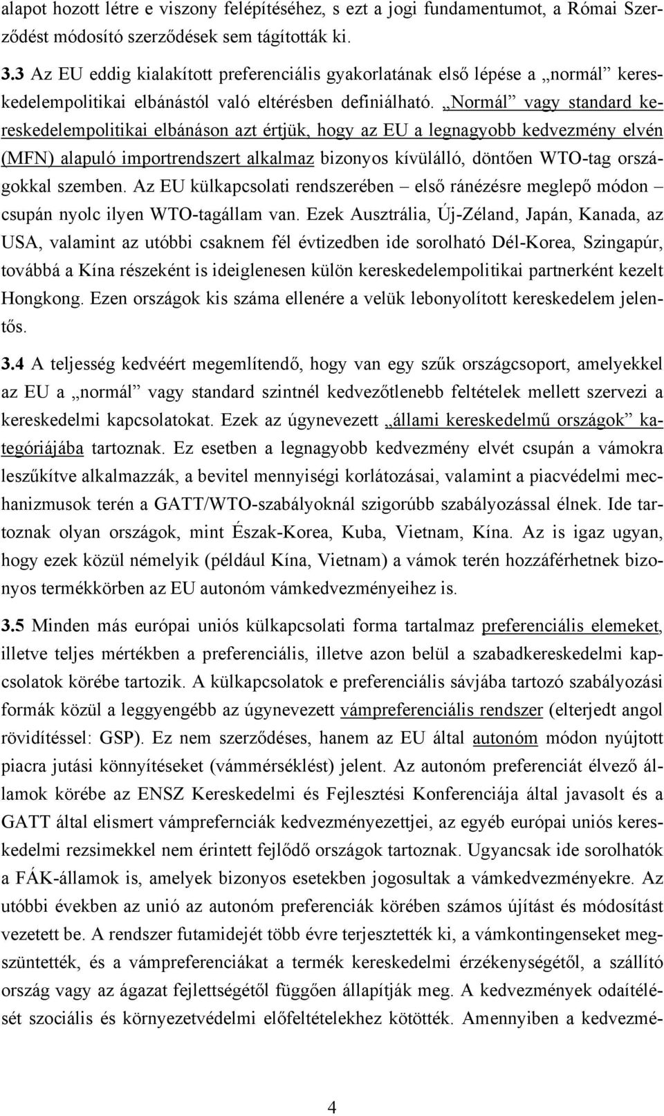 Normál vagy standard kereskedelempolitikai elbánáson azt értjük, hogy az EU a legnagyobb kedvezmény elvén (MFN) alapuló importrendszert alkalmaz bizonyos kívülálló, döntően WTO-tag országokkal