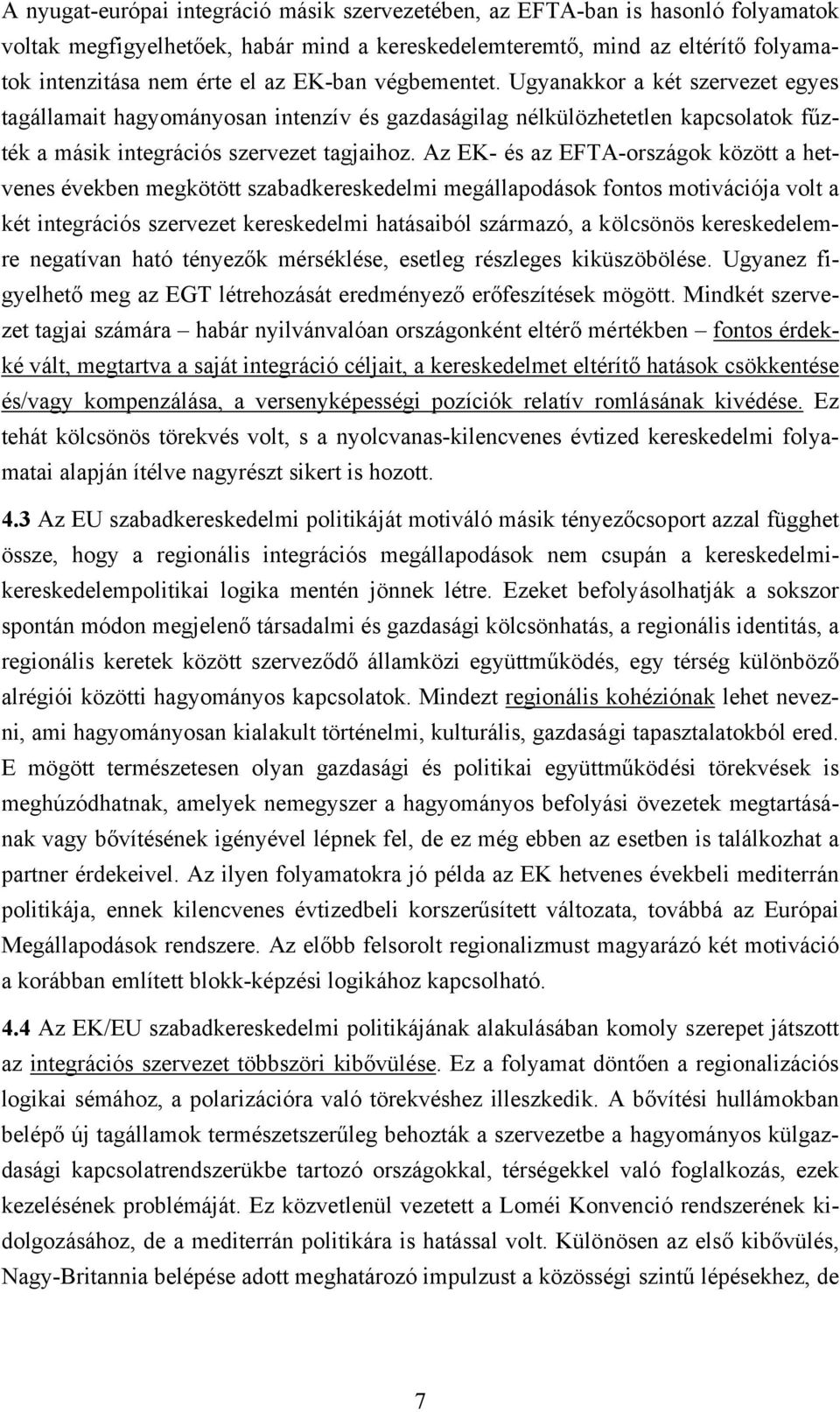 Az EK- és az EFTA-országok között a hetvenes években megkötött szabadkereskedelmi megállapodások fontos motivációja volt a két integrációs szervezet kereskedelmi hatásaiból származó, a kölcsönös