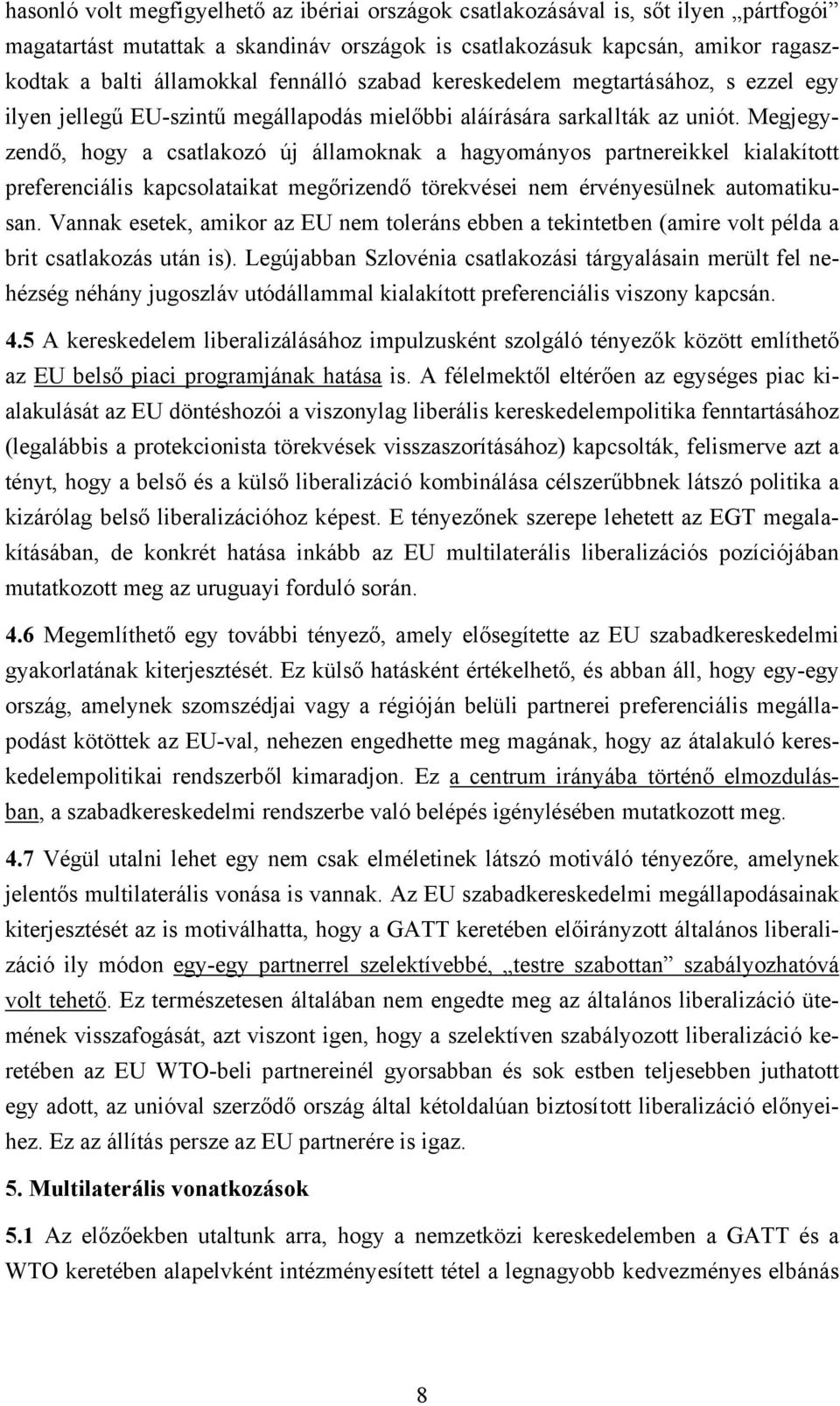 Megjegyzendő, hogy a csatlakozó új államoknak a hagyományos partnereikkel kialakított preferenciális kapcsolataikat megőrizendő törekvései nem érvényesülnek automatikusan.