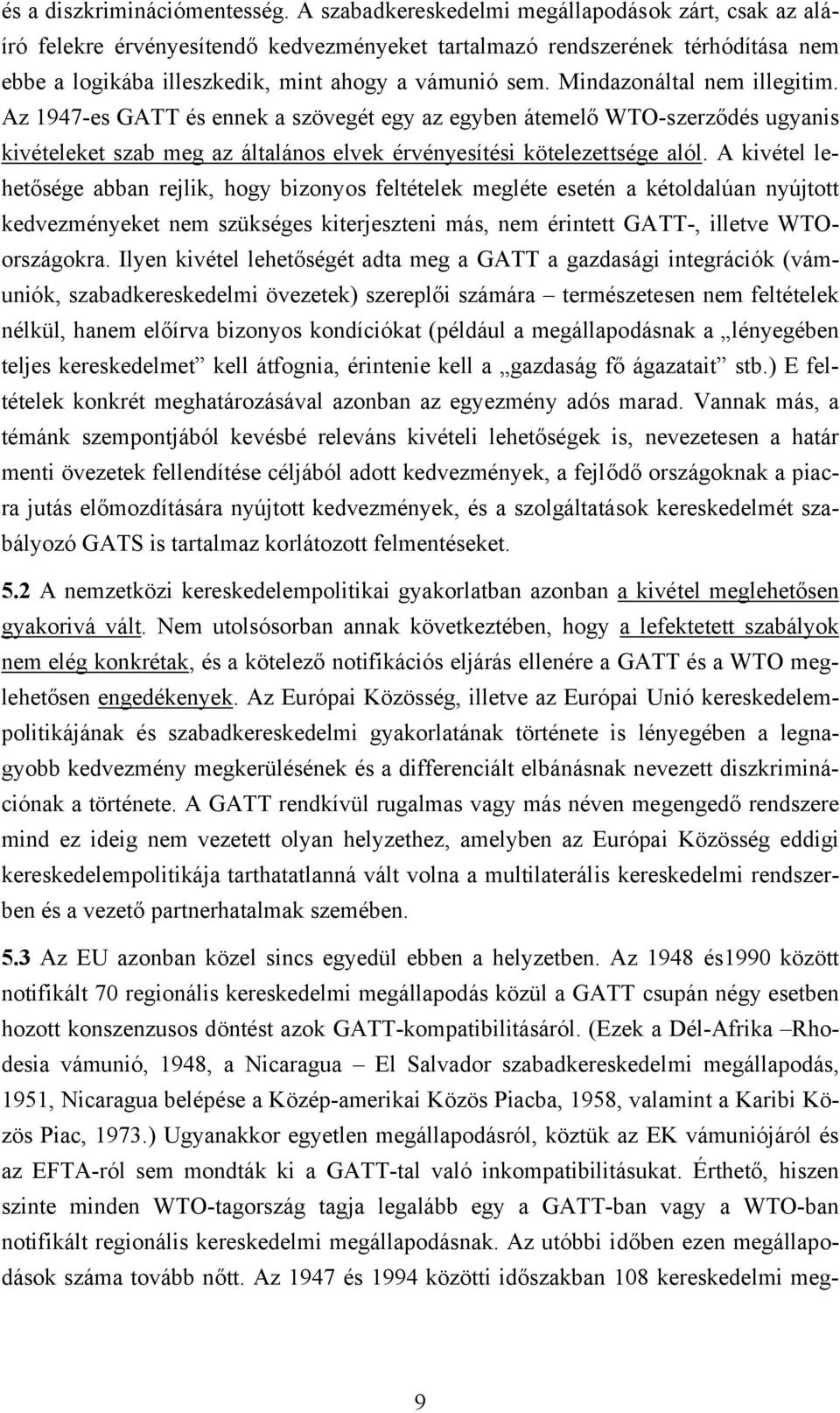 Mindazonáltal nem illegitim. Az 1947-es GATT és ennek a szövegét egy az egyben átemelő WTO-szerződés ugyanis kivételeket szab meg az általános elvek érvényesítési kötelezettsége alól.