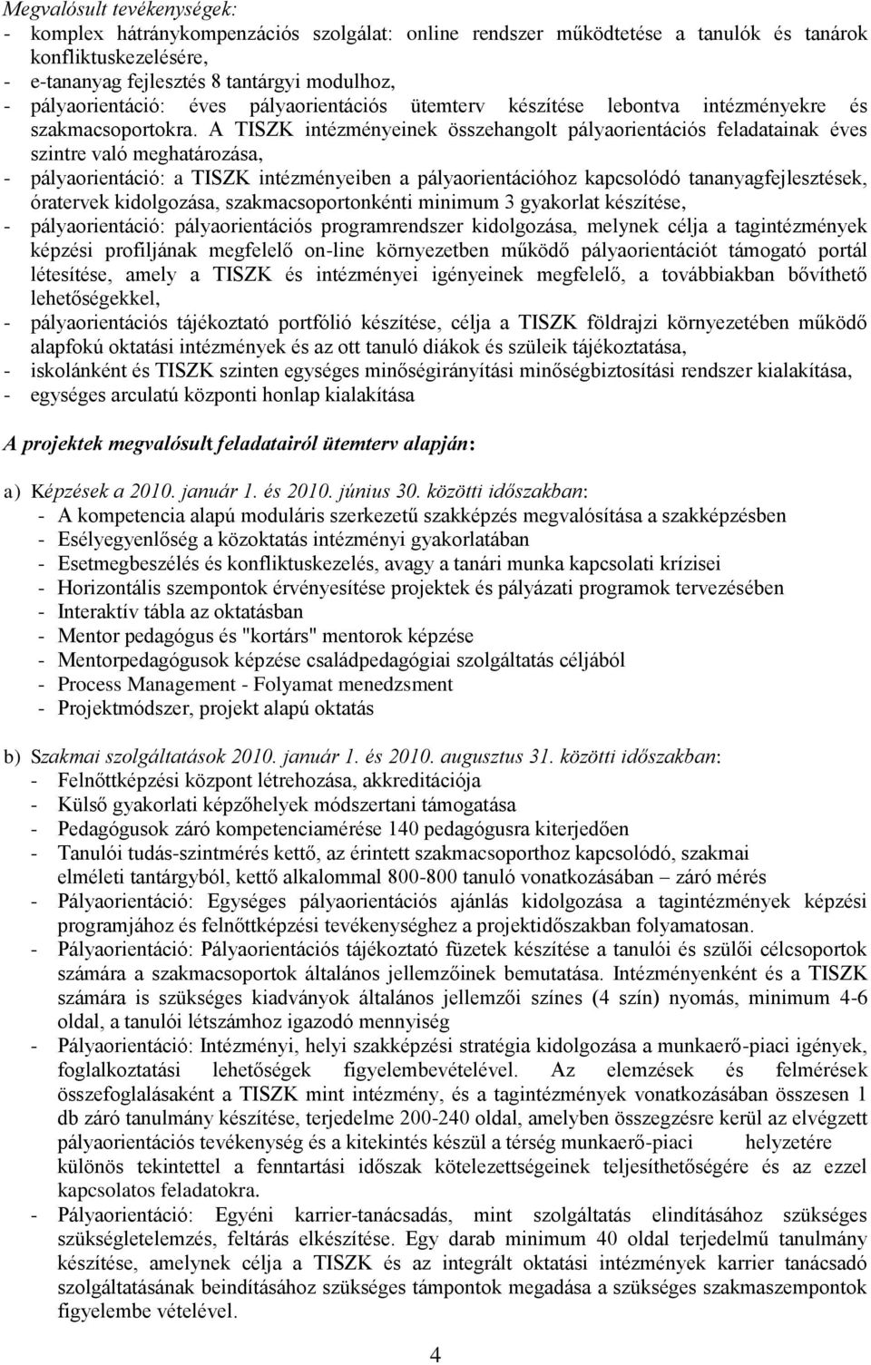 A TISZK intézményeinek összehangolt pályaorientációs feladatainak éves szintre való meghatározása, - pályaorientáció: a TISZK intézményeiben a pályaorientációhoz kapcsolódó tananyagfejlesztések,