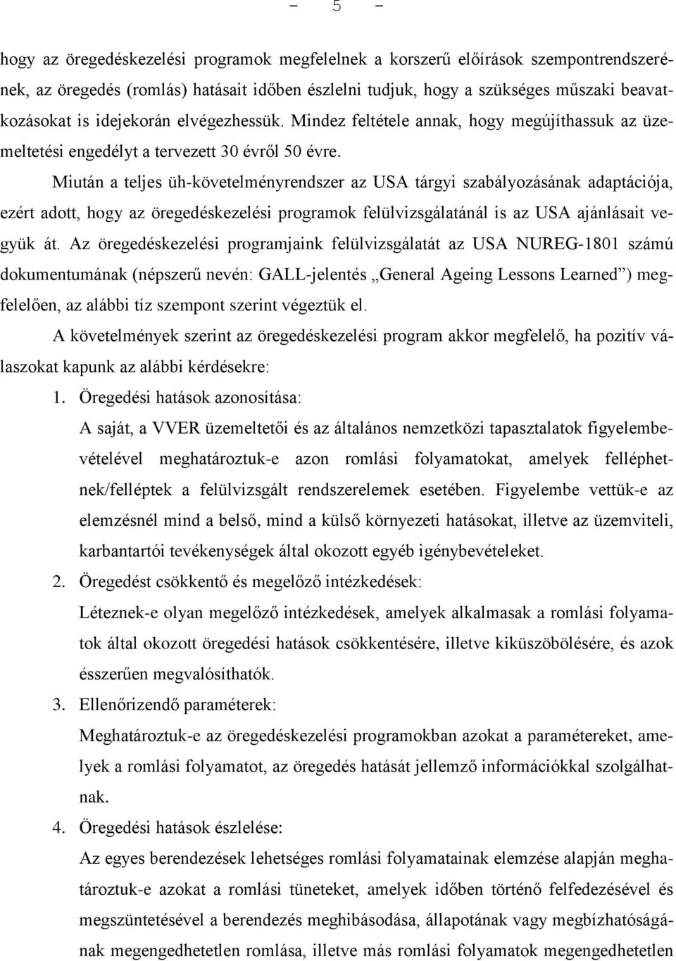 Miután a teljes üh-követelményrendszer az USA tárgyi szabályozásának adaptációja, ezért adott, hogy az öregedéskezelési programok felülvizsgálatánál is az USA ajánlásait vegyük át.