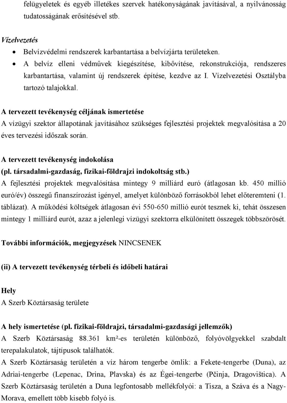 A tervezett tevékenység céljának ismertetése A vízügyi szektor állapotának javításához szükséges fejlesztési projektek megvalósítása a 20 éves tervezési időszak során.