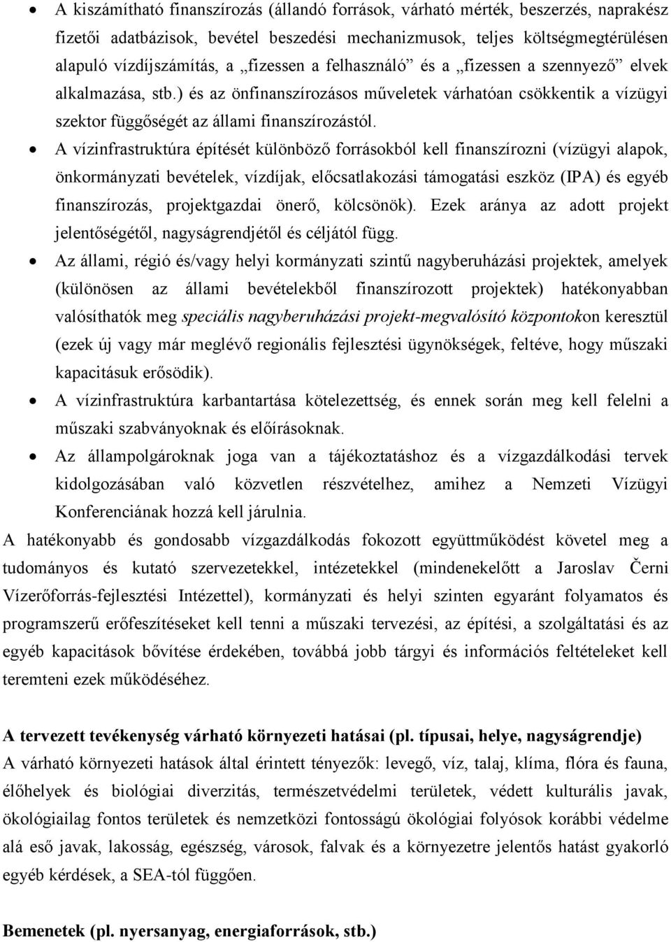 A vízinfrastruktúra építését különböző forrásokból kell finanszírozni (vízügyi alapok, önkormányzati bevételek, vízdíjak, előcsatlakozási támogatási eszköz (IPA) és egyéb finanszírozás, projektgazdai