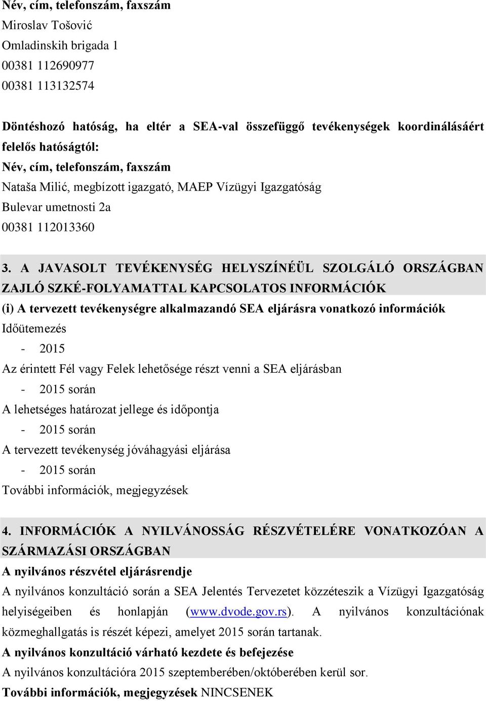 A JAVASOLT TEVÉKENYSÉG HELYSZÍNÉÜL SZOLGÁLÓ ORSZÁGBAN ZAJLÓ SZKÉ-FOLYAMATTAL KAPCSOLATOS INFORMÁCIÓK (i) A tervezett tevékenységre alkalmazandó SEA eljárásra vonatkozó információk Időütemezés - 2015