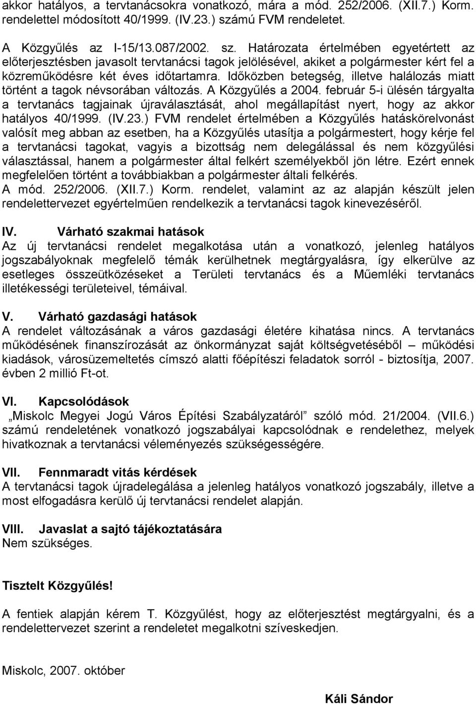 Határozata értelmében egyetértett az előterjesztésben javasolt tervtanácsi tagok jelölésével, akiket a polgármester kért fel a közreműködésre két éves időtartamra.