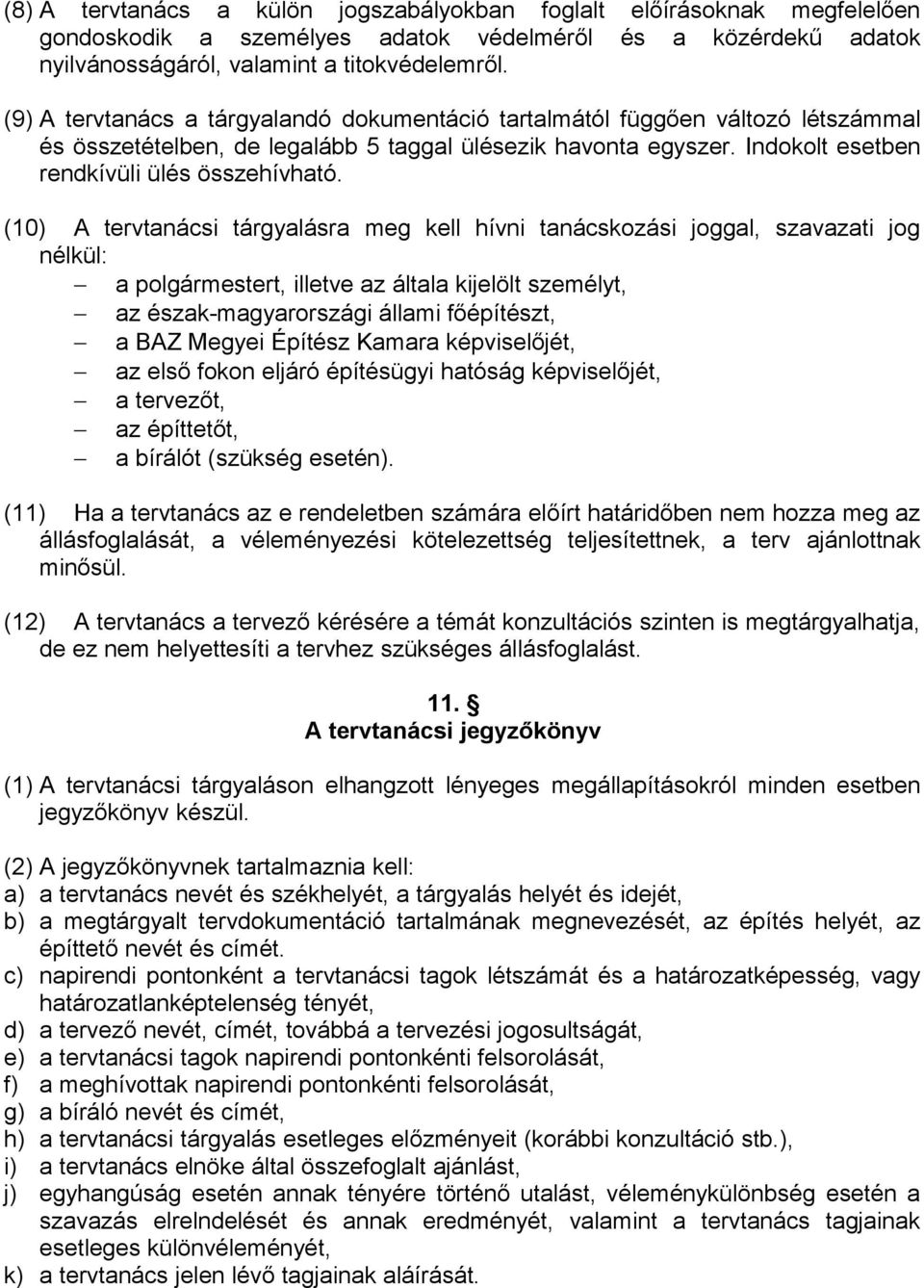 (10) A tervtanácsi tárgyalásra meg kell hívni tanácskozási joggal, szavazati jog nélkül: a polgármestert, illetve az általa kijelölt személyt, az észak-magyarországi állami főépítészt, a BAZ Megyei