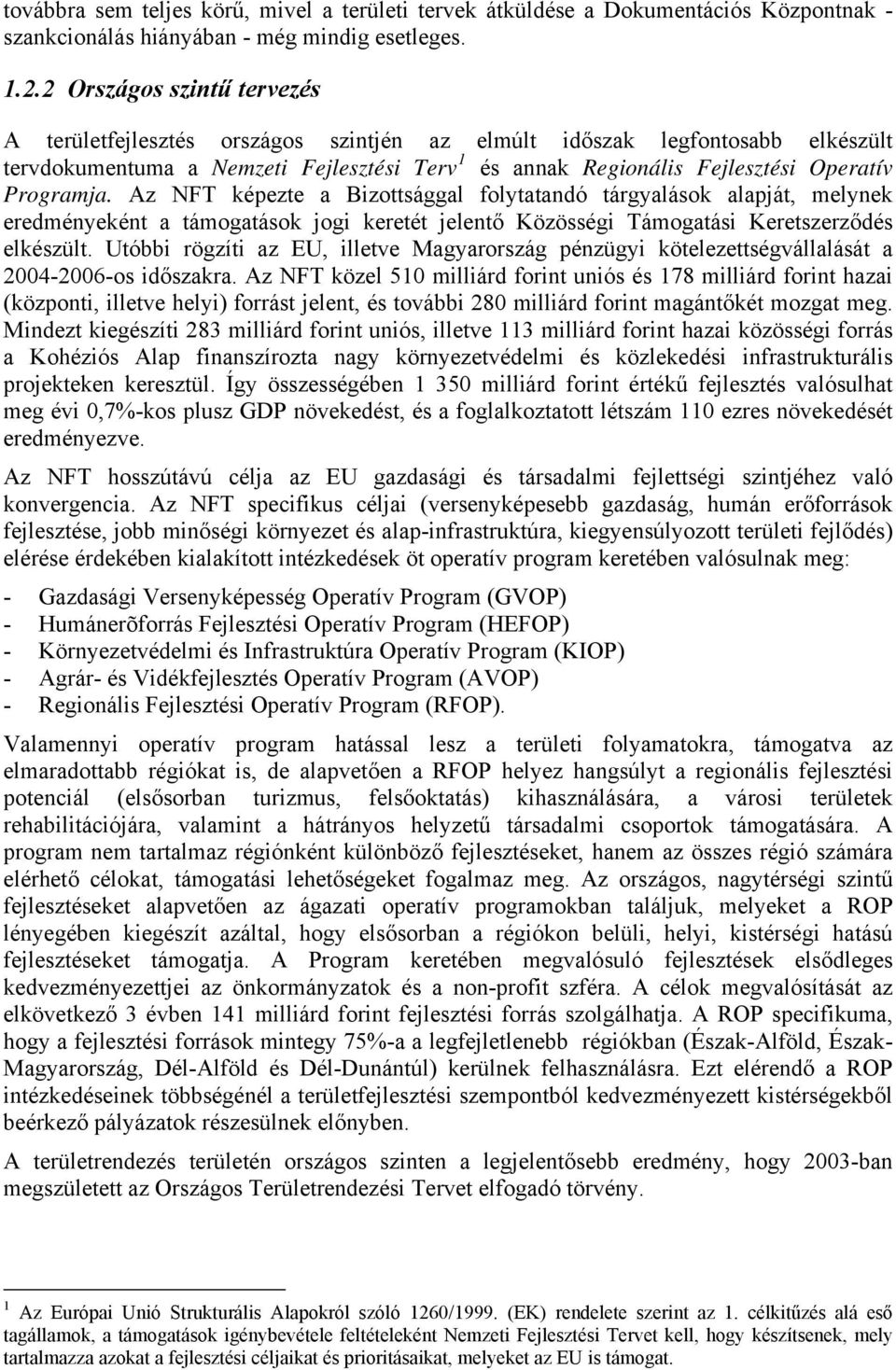 Programja. Az NFT képezte a Bizottsággal folytatandó tárgyalások alapját, melynek eredményeként a támogatások jogi keretét jelentő Közösségi Támogatási Keretszerződés elkészült.