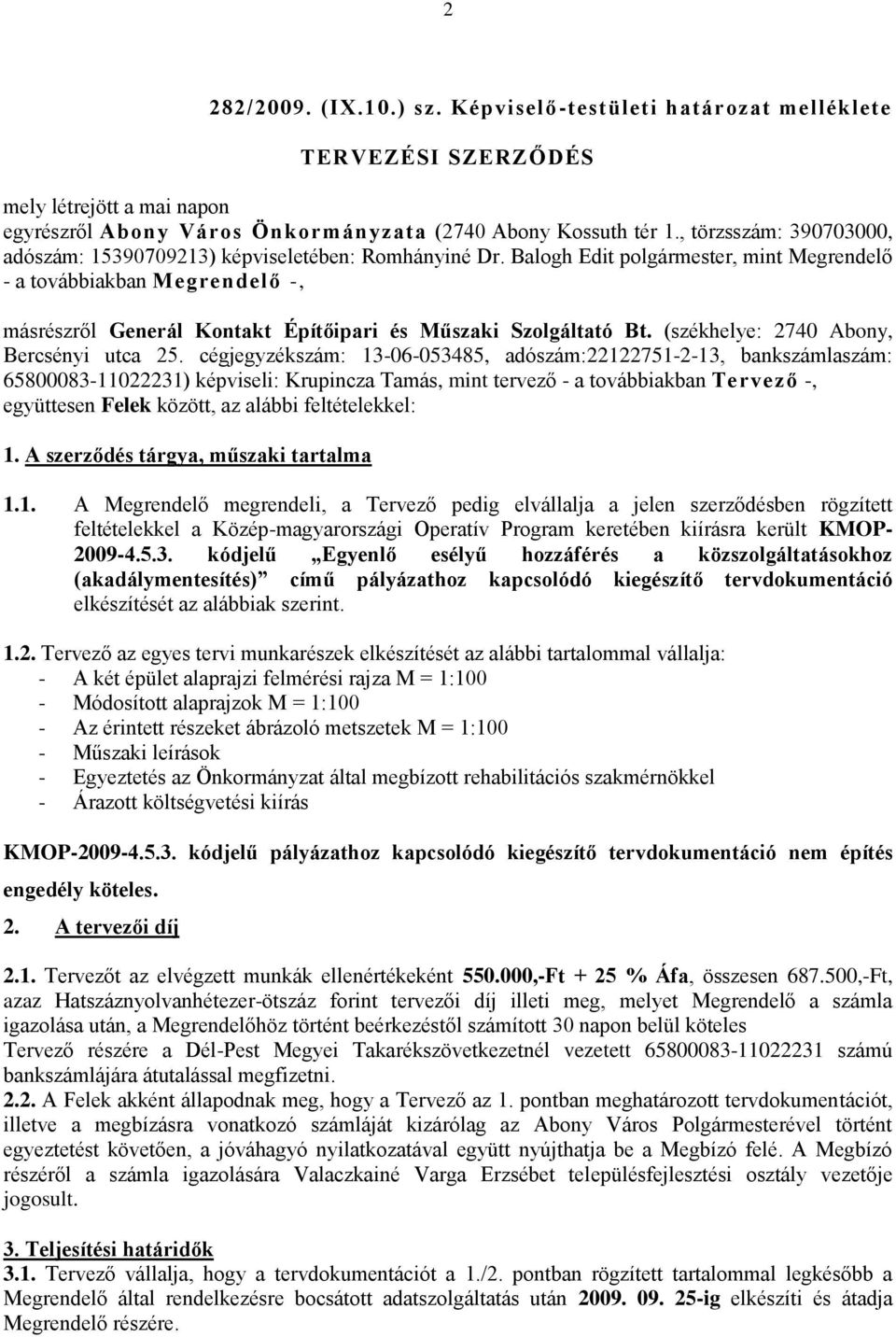 Balogh Edit polgármester, mint Megrendelő - a továbbiakban Megrendelő -, másrészről Generál Kontakt Építőipari és Műszaki Szolgáltató Bt. (székhelye: 2740 Abony, Bercsényi utca 25.