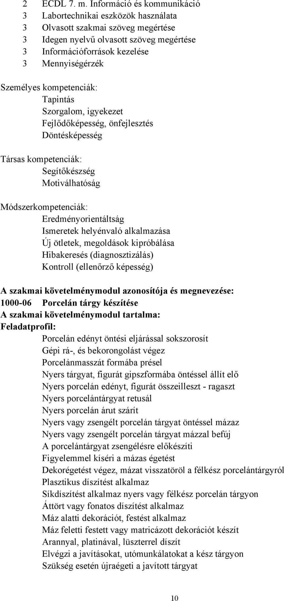 kompetenciák: Tapintás Szorgalom, igyekezet Fejlődőképesség, önfejlesztés Döntésképesség Társas kompetenciák: Segítőkészség Módszerkompetenciák: Eredményorientáltság Ismeretek helyénvaló alkalmazása