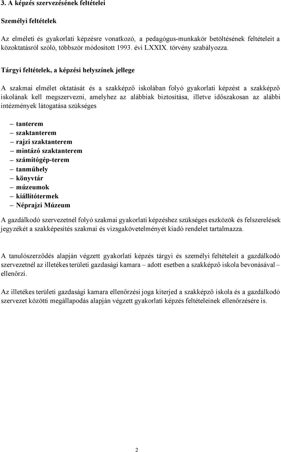 Tárgyi feltételek, a képzési helyszínek jellege A szakmai elmélet oktatását és a szakképző iskolában folyó képzést a szakképző iskolának kell megszervezni, amelyhez az alábbiak biztosítása, illetve