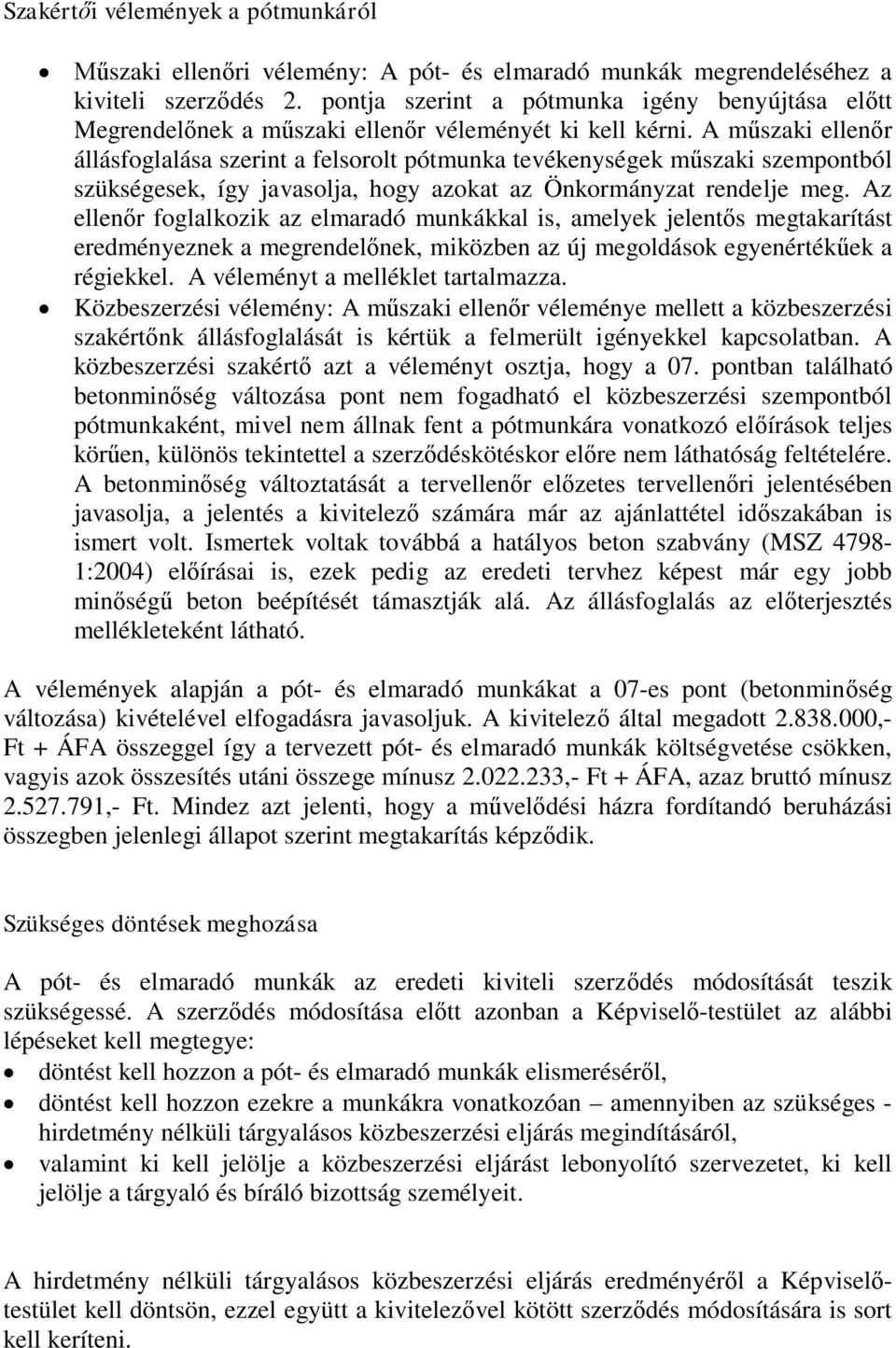 A műszaki ellenőr állásfoglalása szerint a felsorolt pótmunka tevékenységek műszaki szempontból szükségesek, így javasolja, hogy azokat az Önkormányzat rendelje meg.