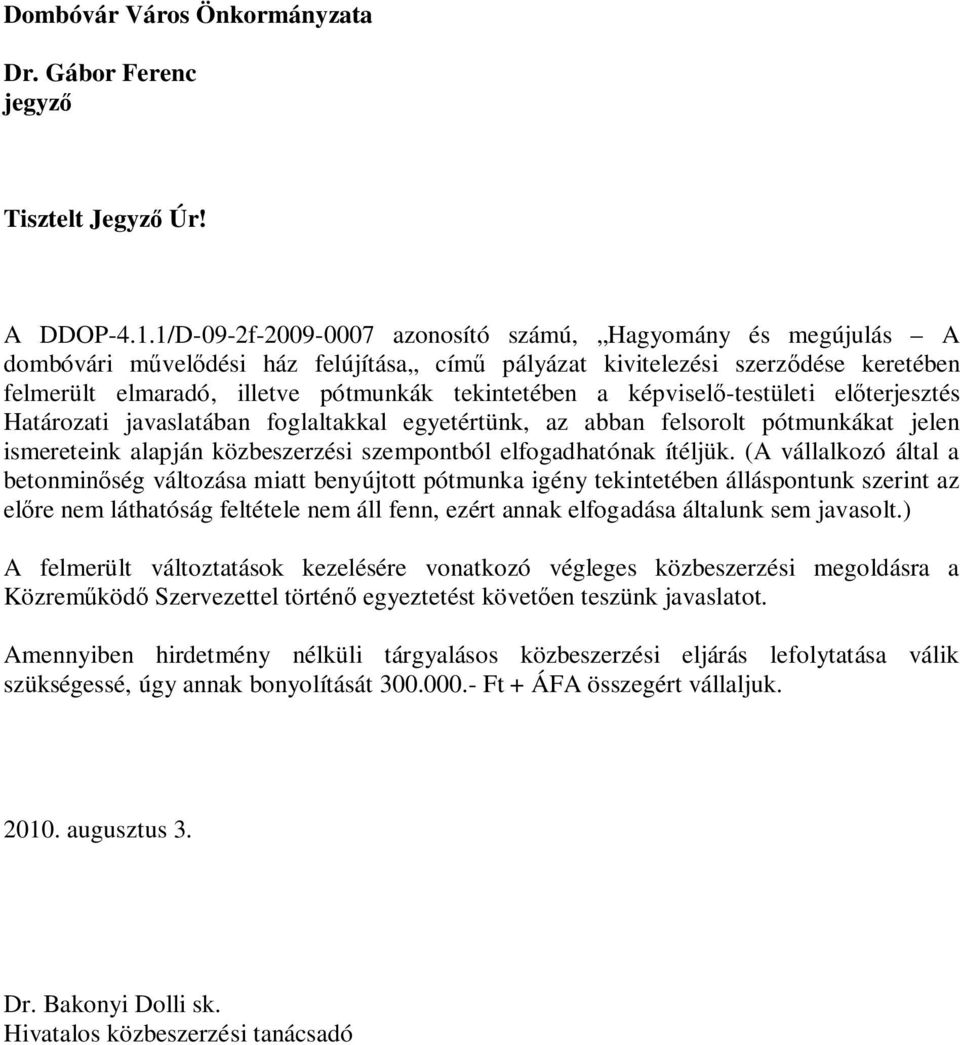 képviselő-testületi előterjesztés Határozati javaslatában foglaltakkal egyetértünk, az abban felsorolt pótmunkákat jelen ismereteink alapján közbeszerzési szempontból elfogadhatónak ítéljük.