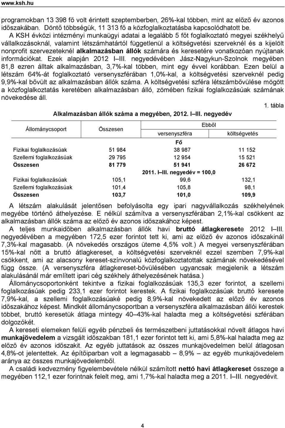 szervezeteknél alkalmazásban állók számára és keresetére vonatkozóan nyújtanak információkat. Ezek alapján 2012 I III.