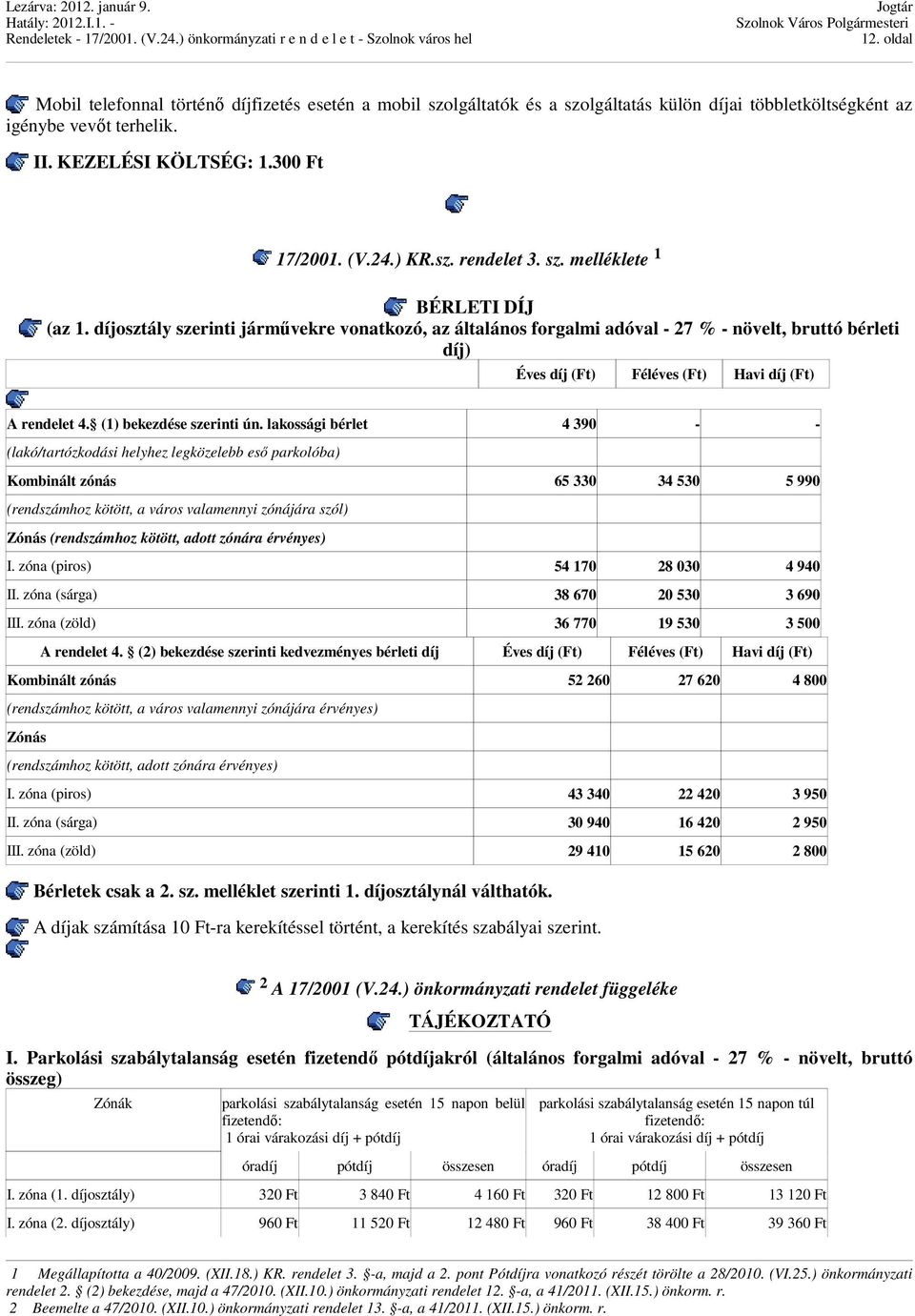 díjosztály szerinti járművekre vonatkozó, az általános forgalmi adóval - 27 % - növelt, bruttó bérleti díj) Éves díj (Ft) Féléves (Ft) Havi díj (Ft) A rendelet 4. (1) bekezdése szerinti ún.