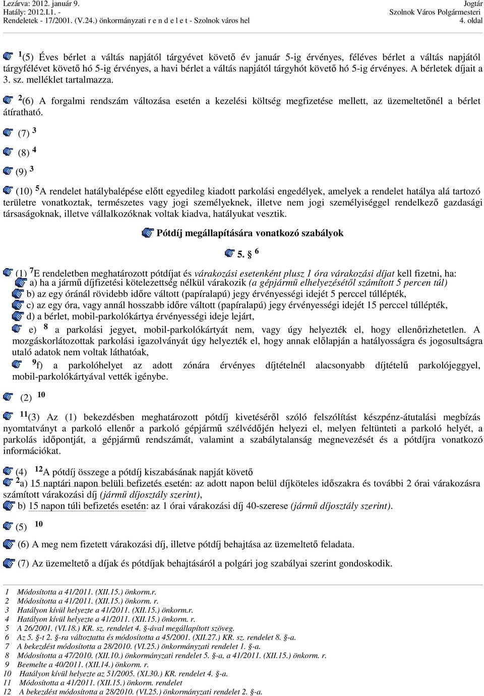 (7) 3 (8) 4 (9) 3 (10) 5 A rendelet hatálybalépése előtt egyedileg kiadott parkolási engedélyek, amelyek a rendelet hatálya alá tartozó területre vonatkoztak, természetes vagy jogi személyeknek,