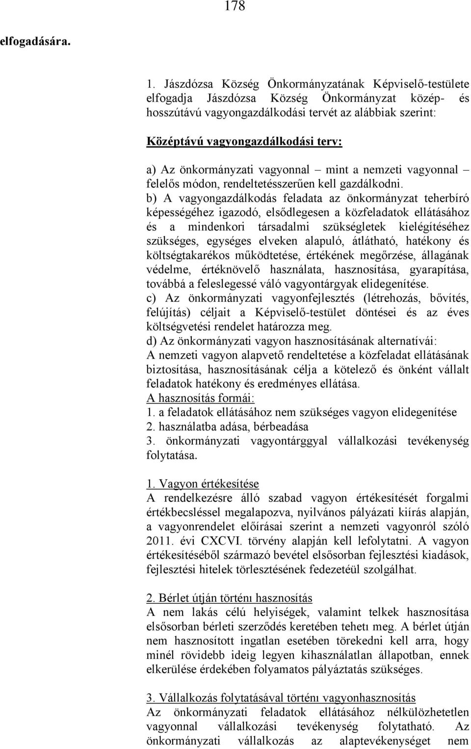 Az önkormányzati vagyonnal mint a nemzeti vagyonnal felelős módon, rendeltetésszerűen kell gazdálkodni.