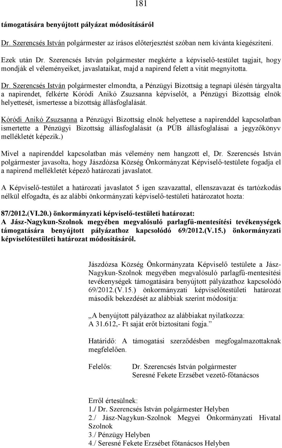 elmondta, a Pénzügyi Bizottság a tegnapi ülésén tárgyalta a napirendet, felkérte Kóródi Anikó Zsuzsanna képviselőt, a Pénzügyi Bizottság elnök helyettesét, ismertesse a bizottság állásfoglalását.