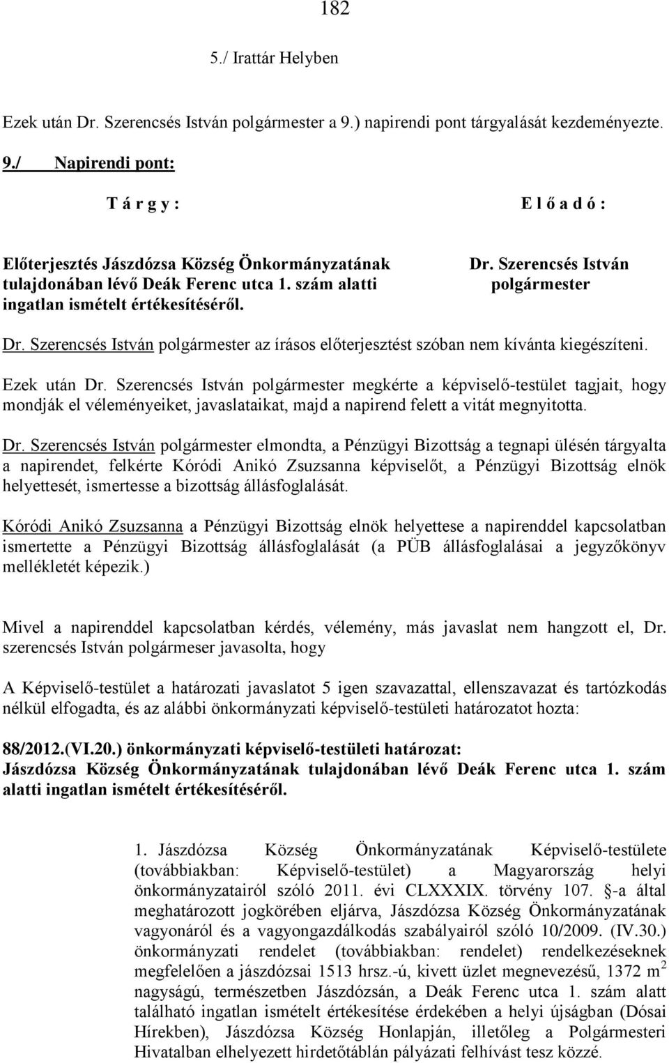 Ezek után megkérte a képviselő-testület tagjait, hogy mondják el véleményeiket, javaslataikat, majd a napirend felett a vitát megnyitotta.