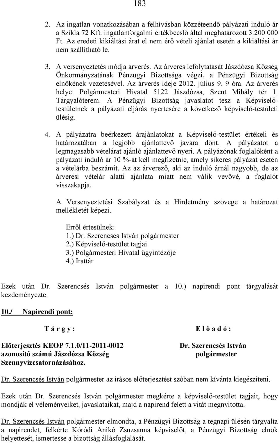 Az árverés lefolytatását Jászdózsa Község Önkormányzatának Pénzügyi Bizottsága végzi, a Pénzügyi Bizottság elnökének vezetésével. Az árverés ideje 2012. július 9. 9 óra.