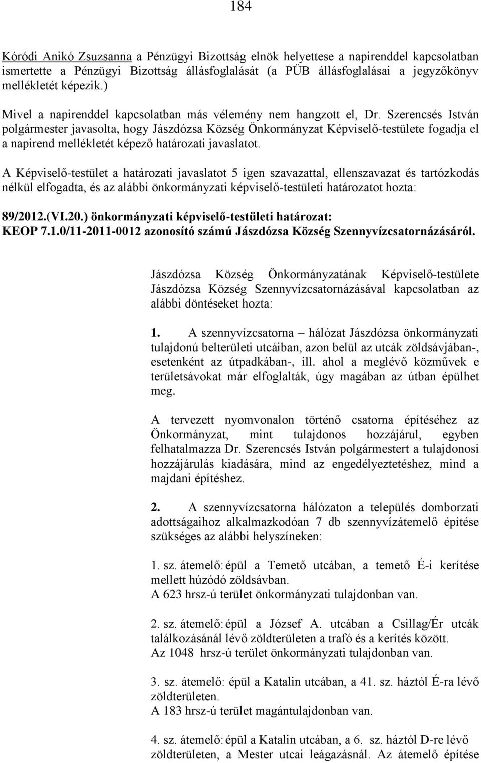 nélkül elfogadta, és az alábbi önkormányzati képviselő-testületi határozatot hozta: 89/2012.(VI.20.) önkormányzati képviselő-testületi határozat: KEOP 7.1.0/11-2011-0012 azonosító számú Jászdózsa Község Szennyvízcsatornázásáról.