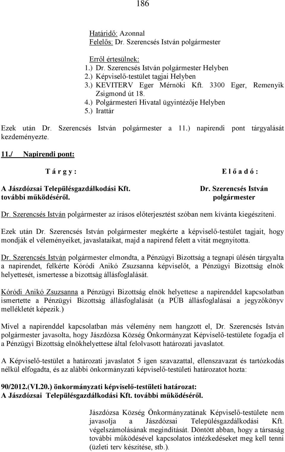 az írásos előterjesztést szóban nem kívánta kiegészíteni. Ezek után megkérte a képviselő-testület tagjait, hogy mondják el véleményeiket, javaslataikat, majd a napirend felett a vitát megnyitotta.