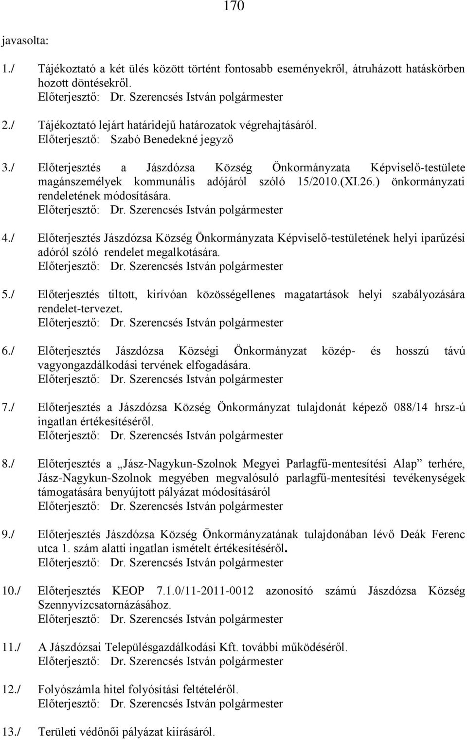 ) önkormányzati rendeletének módosítására. Előterjesztő: 4./ Előterjesztés Jászdózsa Község Önkormányzata Képviselő-testületének helyi iparűzési adóról szóló rendelet megalkotására. Előterjesztő: 5.