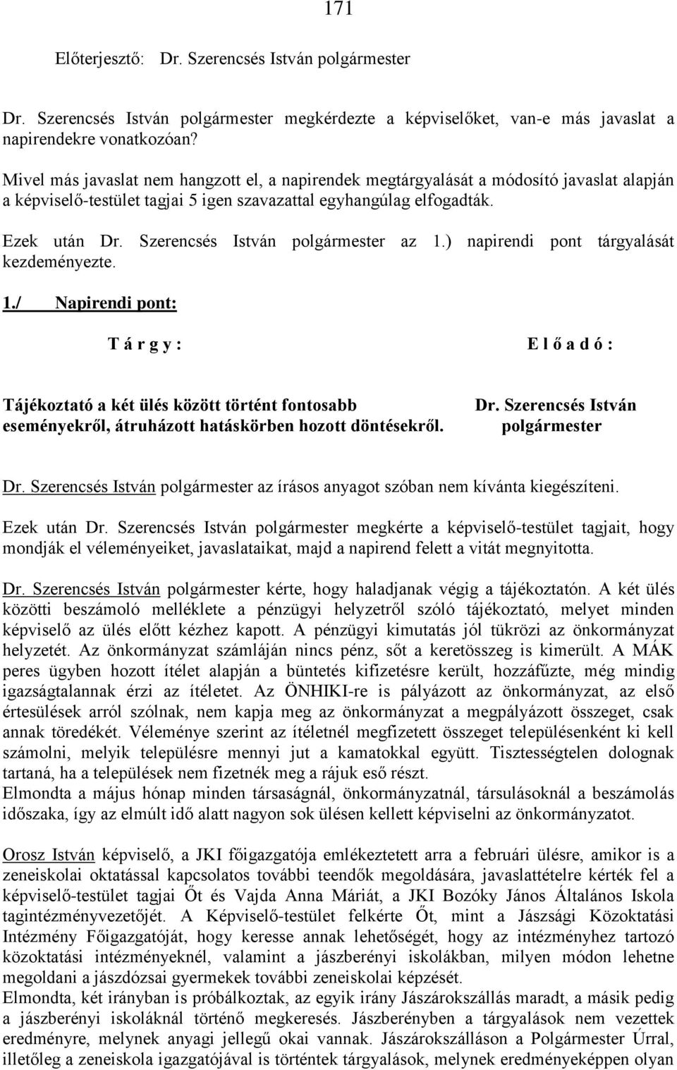 ) napirendi pont tárgyalását kezdeményezte. 1./ Napirendi pont: Tájékoztató a két ülés között történt fontosabb eseményekről, átruházott hatáskörben hozott döntésekről.