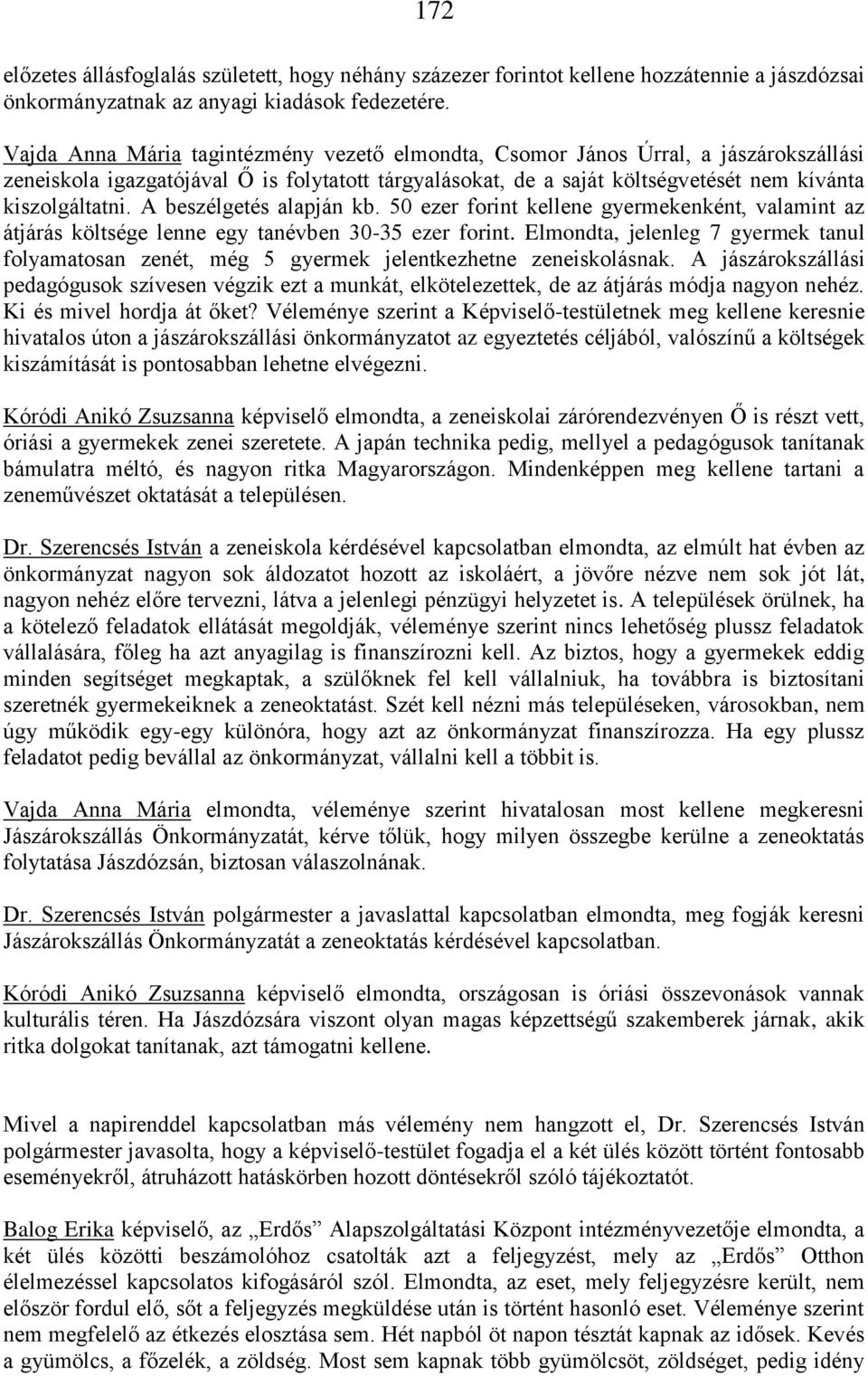 A beszélgetés alapján kb. 50 ezer forint kellene gyermekenként, valamint az átjárás költsége lenne egy tanévben 30-35 ezer forint.