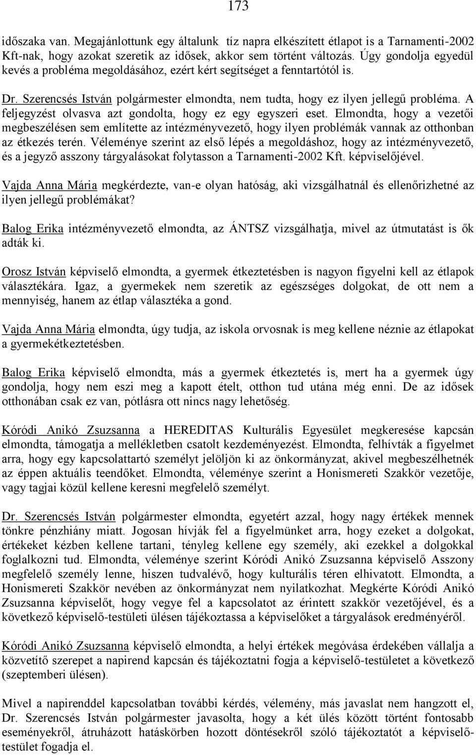 A feljegyzést olvasva azt gondolta, hogy ez egy egyszeri eset. Elmondta, hogy a vezetői megbeszélésen sem említette az intézményvezető, hogy ilyen problémák vannak az otthonban az étkezés terén.