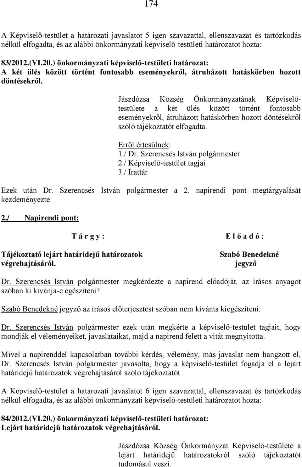 Jászdózsa Község Önkormányzatának Képviselőtestülete a két ülés között történt fontosabb eseményekről, átruházott hatáskörben hozott döntésekről szóló tájékoztatót elfogadta. Erről értesülnek: 1./ 2.