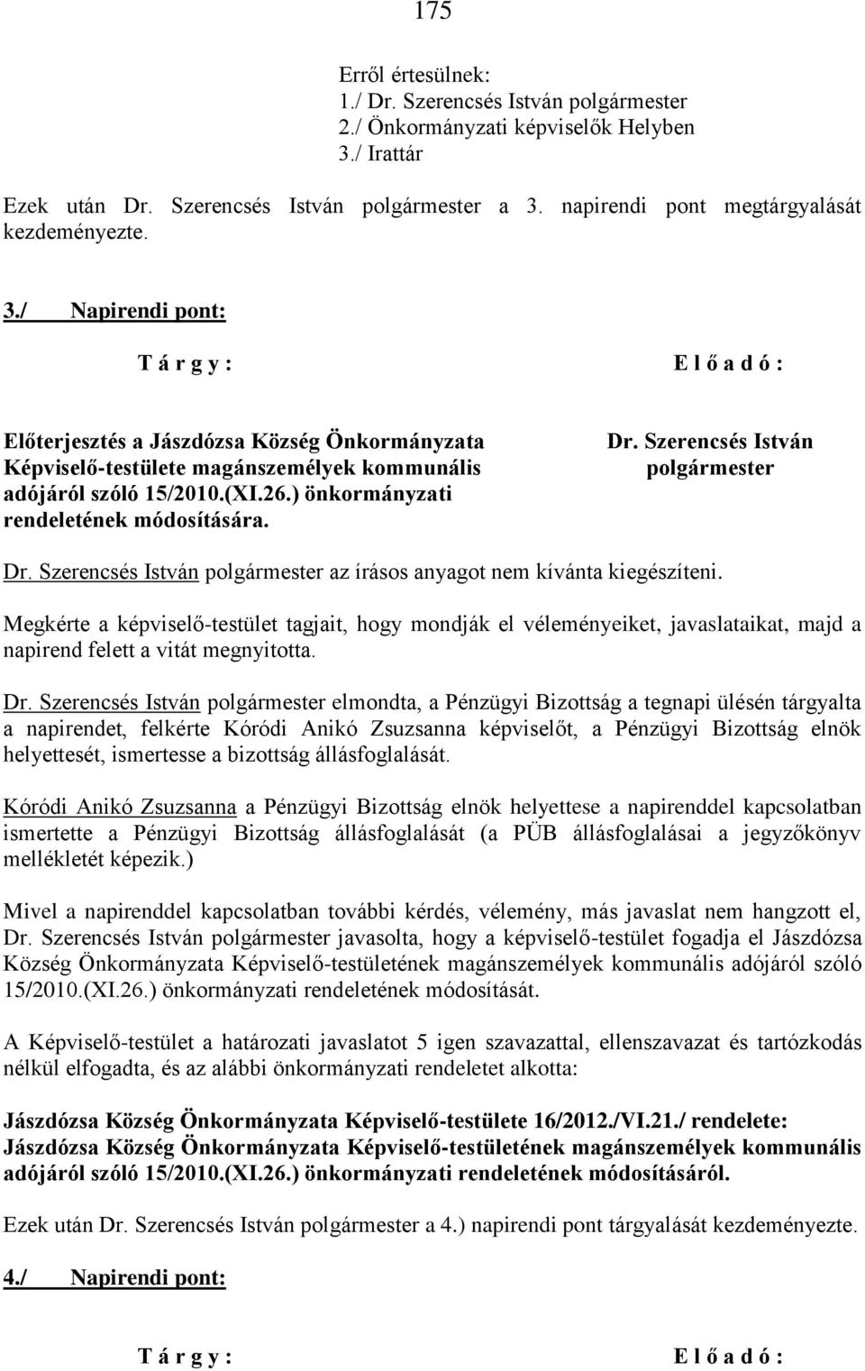 Megkérte a képviselő-testület tagjait, hogy mondják el véleményeiket, javaslataikat, majd a napirend felett a vitát megnyitotta.