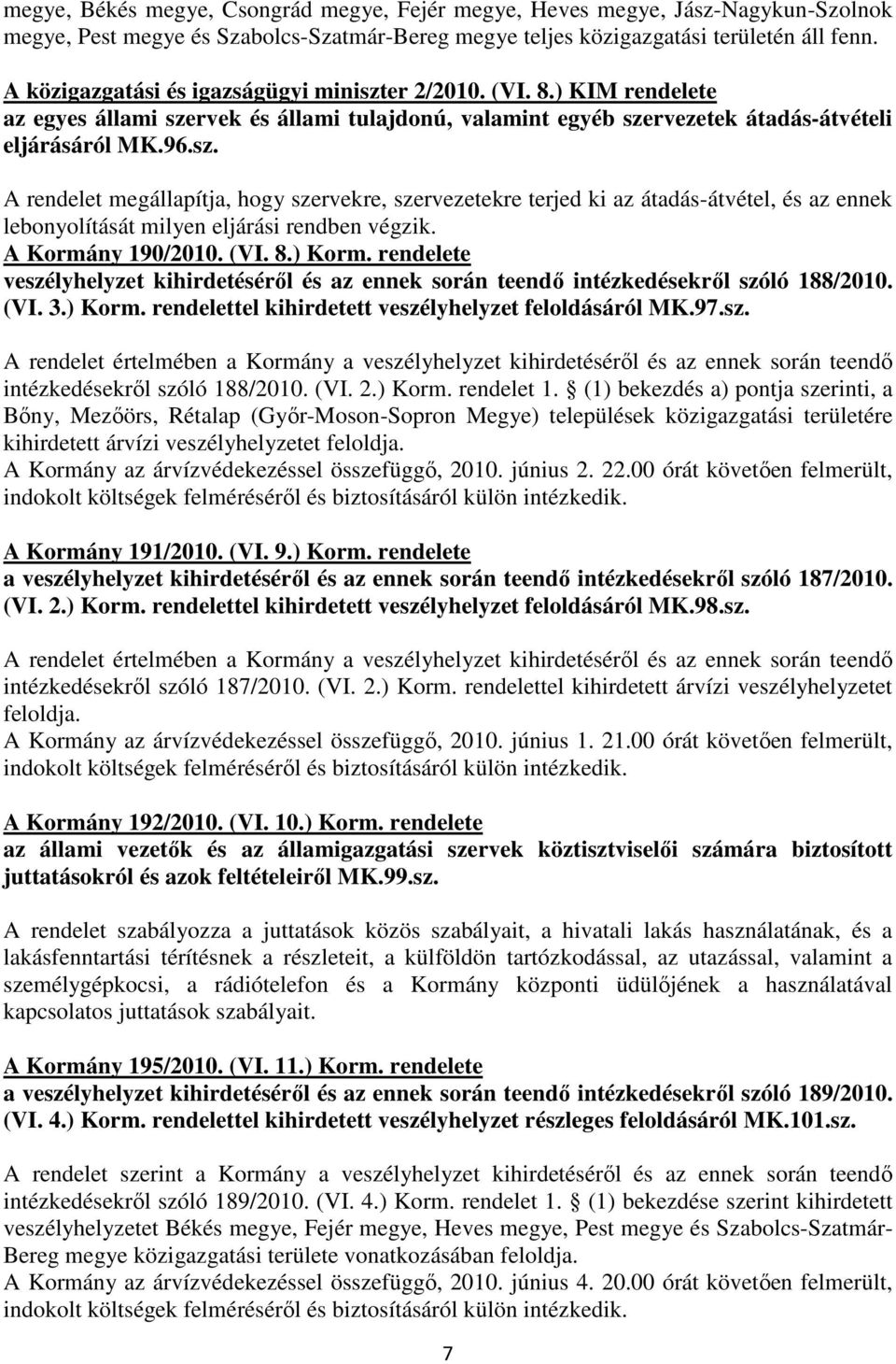 A Kormány 190/2010. (VI. 8.) Korm. rendelete veszélyhelyzet kihirdetésérıl és az ennek során teendı intézkedésekrıl szóló 188/2010. (VI. 3.) Korm. rendelettel kihirdetett veszélyhelyzet feloldásáról MK.