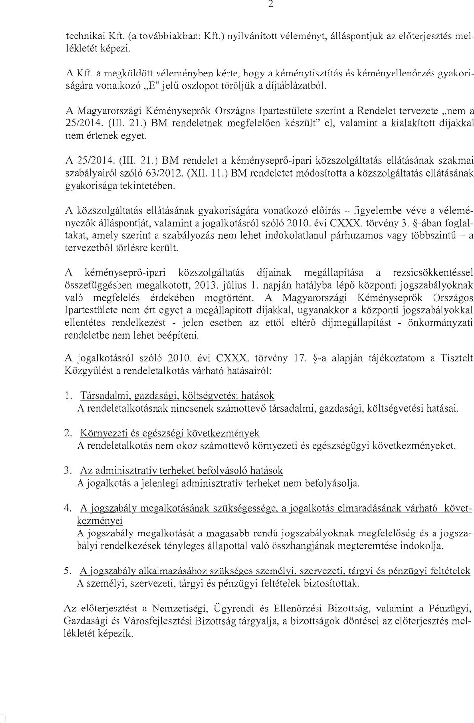 A Magyarországi Kéményseprők Országos Ipartestülete szerint a Rendelet tervezete "nem a 25/2014. (III. 21.) BM rendeletnek megfelelően készült" el, valamint a kialakított díjakkal nem értenek egyet.