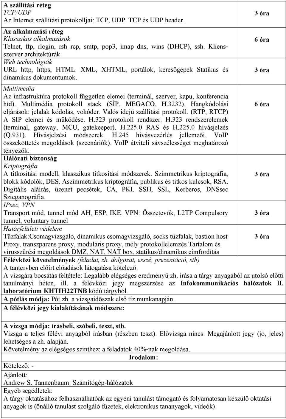 XML, XHTML, portálok, keresőgépek Statikus és dinamikus dokumentumok. 6 óra Multimédia Az infrastruktúra protokoll független elemei (terminál, szerver, kapu, konferencia híd).