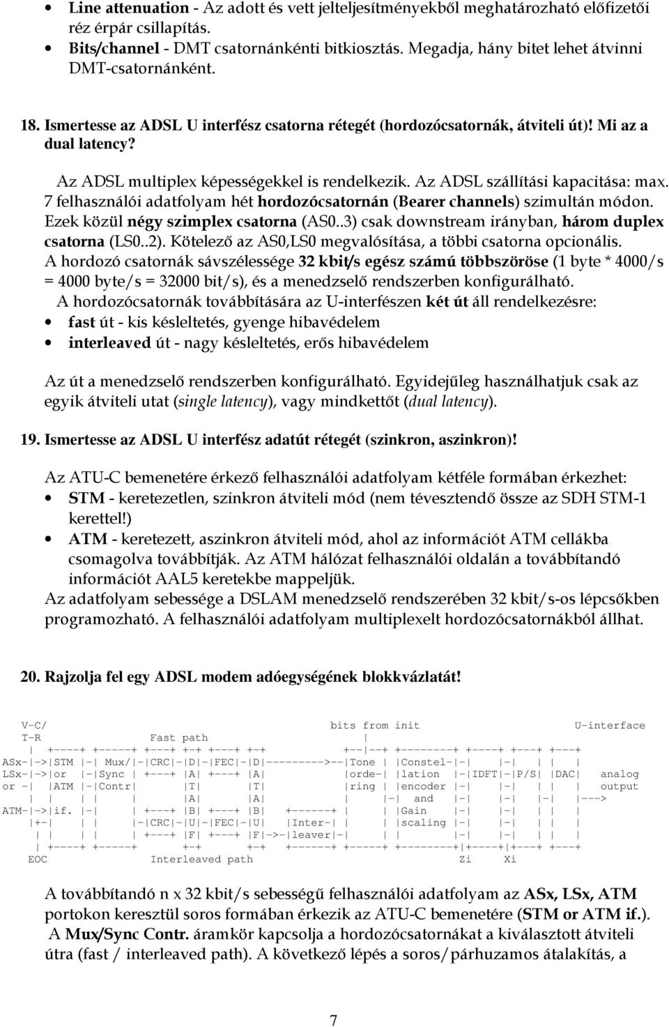 Az ADSL multiplex képességekkel is rendelkezik. Az ADSL szállítási kapacitása: max. 7 felhasználói adatfolyam hét hordozócsatornán (Bearer channels) szimultán módon.